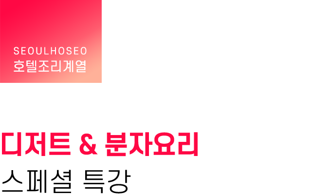 호텔제과제빵계열, 디저트 & 분자요리 스페셜 특강