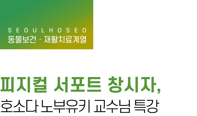 동물보건 · 재활치료계열 | 피지컬 서포트 창시자, 호소다 노부유키 교수님 특강