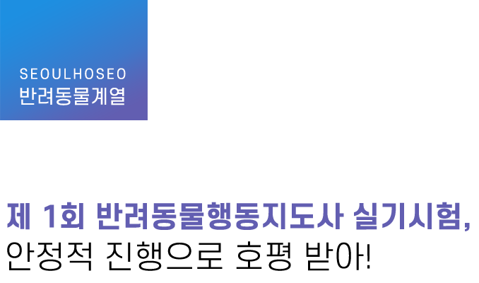 반려동물계열 | 제 1회 반려동물행동지도사 실기시험, 안정적 진행으로 호평 받아!