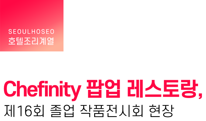 호텔조리계열 | Chefinity 팝업 레스토랑, 제16회 졸업 작품전시회 현장