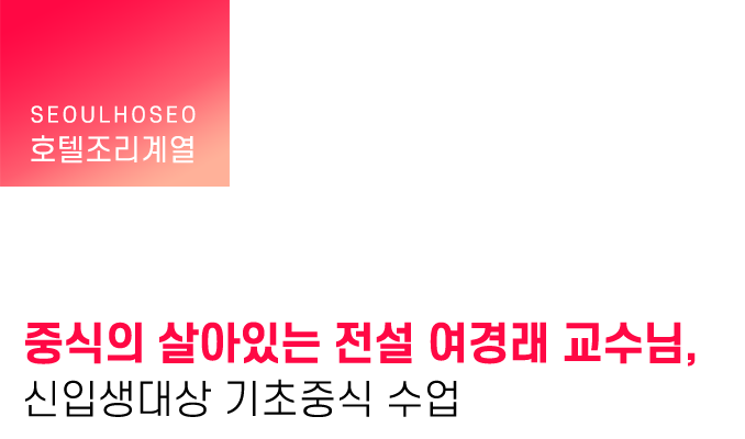 중식의 살아있는 전설 여경래 교수님, 신입생대상 기초중식 수업
