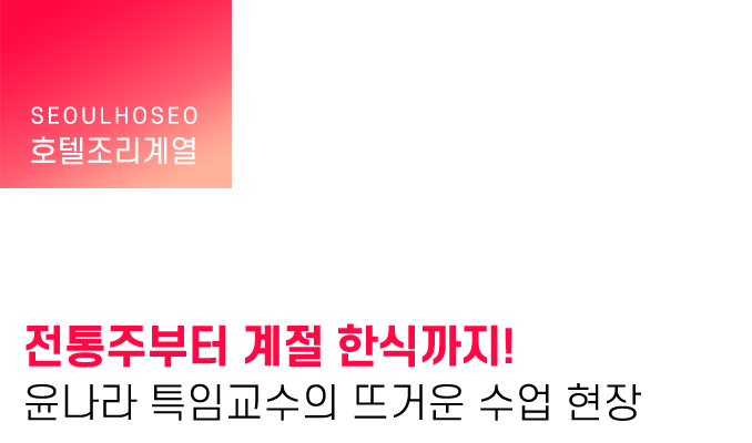 전통주부터 계절 한식까지! 윤나라 특임교수의 뜨거운 수업 현장